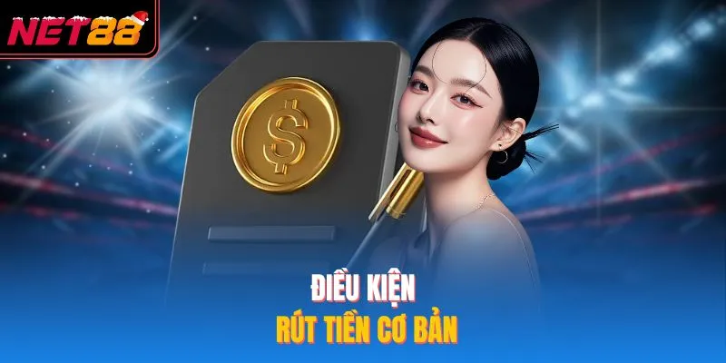 Rút Tiền NET88 - 4 Bước Rút Thưởng Dành Cho Hội Viên Mới Điều kiện rút tiền cơ bản