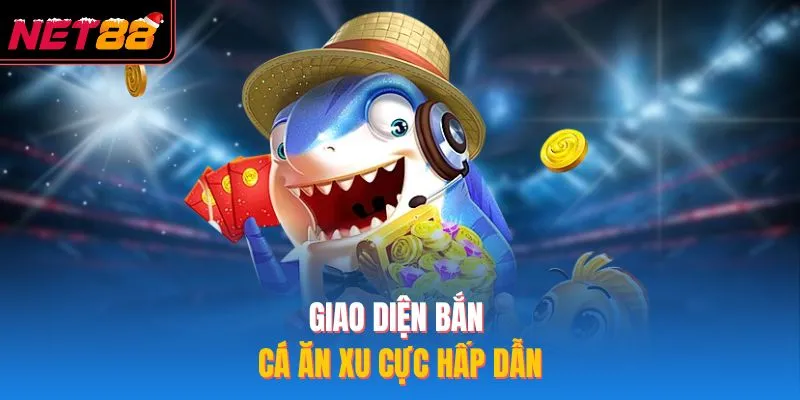 Bắn Cá Ăn Xu NET88 – Tham Gia Game Săn Mồi Cực Kỳ Đỉnh Cao Giao diện bắn cá ăn xu cực hấp dẫn