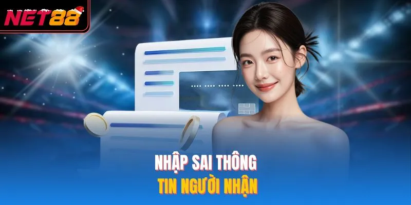 Rút Tiền NET88 - 4 Bước Rút Thưởng Dành Cho Hội Viên Mới Nhập sai thông tin người nhận